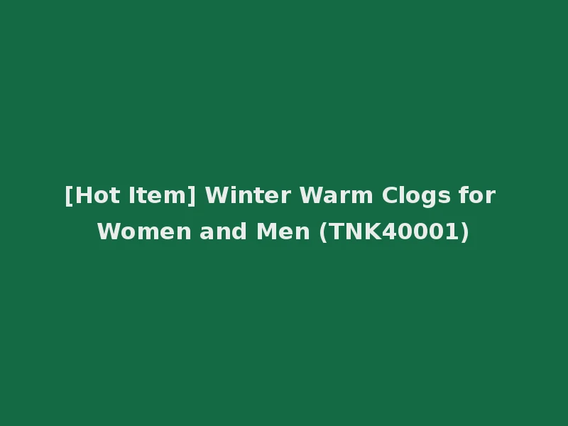 [Hot Item] Winter Warm Clogs for Women and Men (TNK40001)
