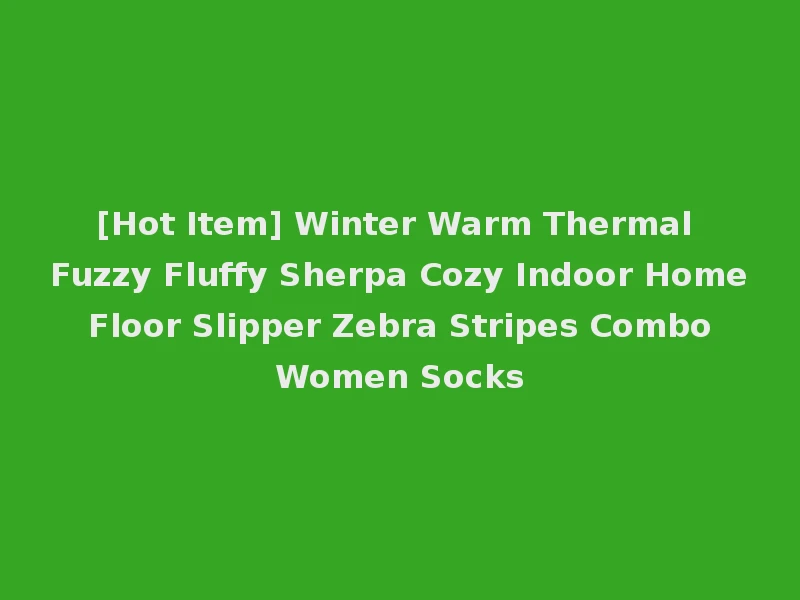 [Hot Item] Winter Warm Thermal Fuzzy Fluffy Sherpa Cozy Indoor Home Floor Slipper Zebra Stripes Combo Women Socks