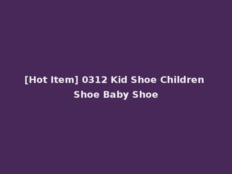 [Hot Item] 0312 Kid Shoe Children Shoe Baby Shoe