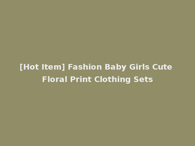 [Hot Item] Fashion Baby Girls Cute Floral Print Clothing Sets