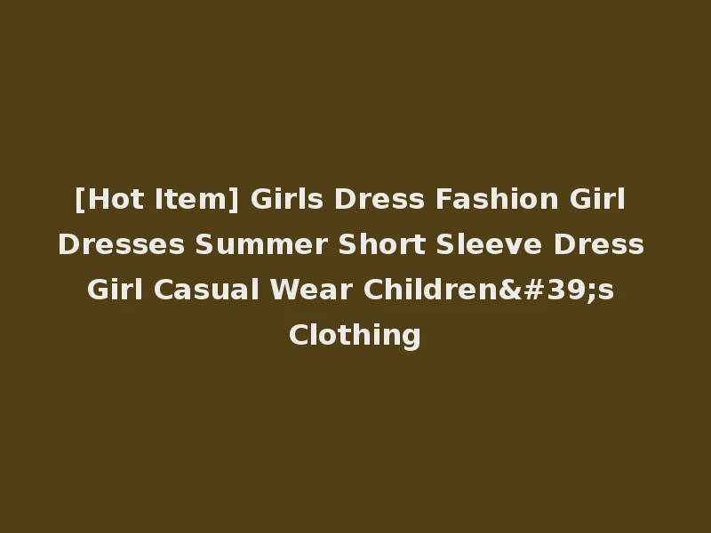[Hot Item] Girls Dress Fashion Girl Dresses Summer Short Sleeve Dress Girl Casual Wear Children's Clothing