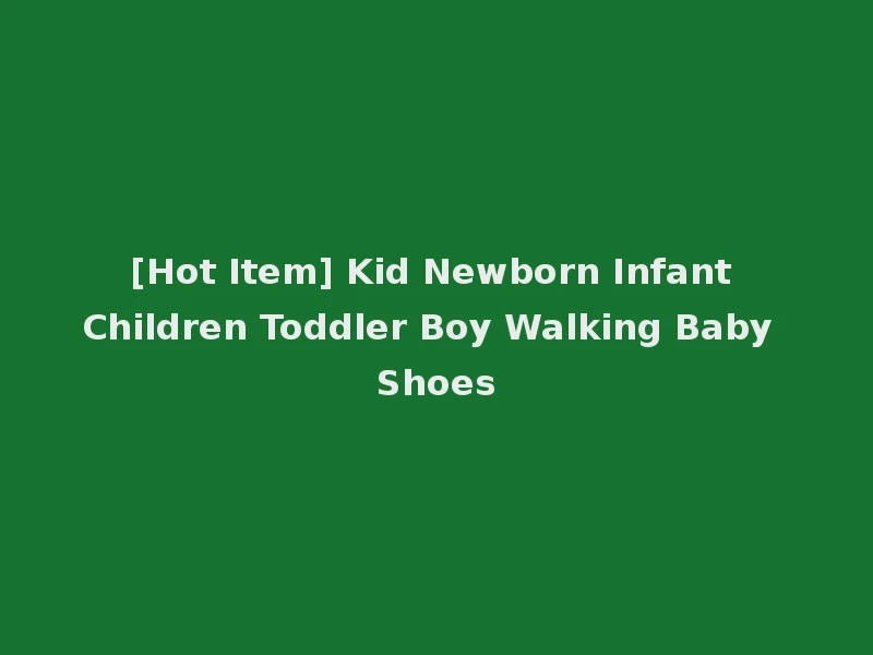 [Hot Item] Kid Newborn Infant Children Toddler Boy Walking Baby Shoes
