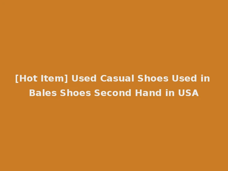[Hot Item] Used Casual Shoes Used in Bales Shoes Second Hand in USA
