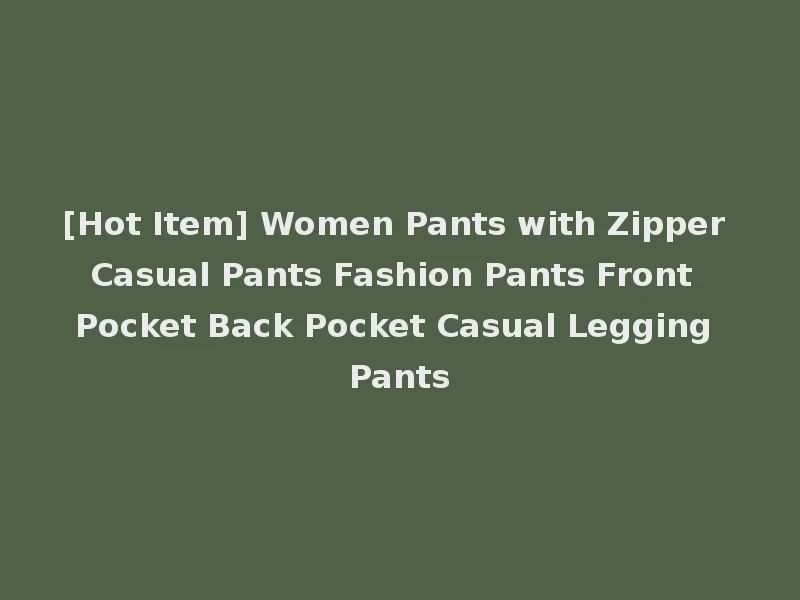 [Hot Item] Women Pants with Zipper Casual Pants Fashion Pants Front Pocket Back Pocket Casual Legging Pants