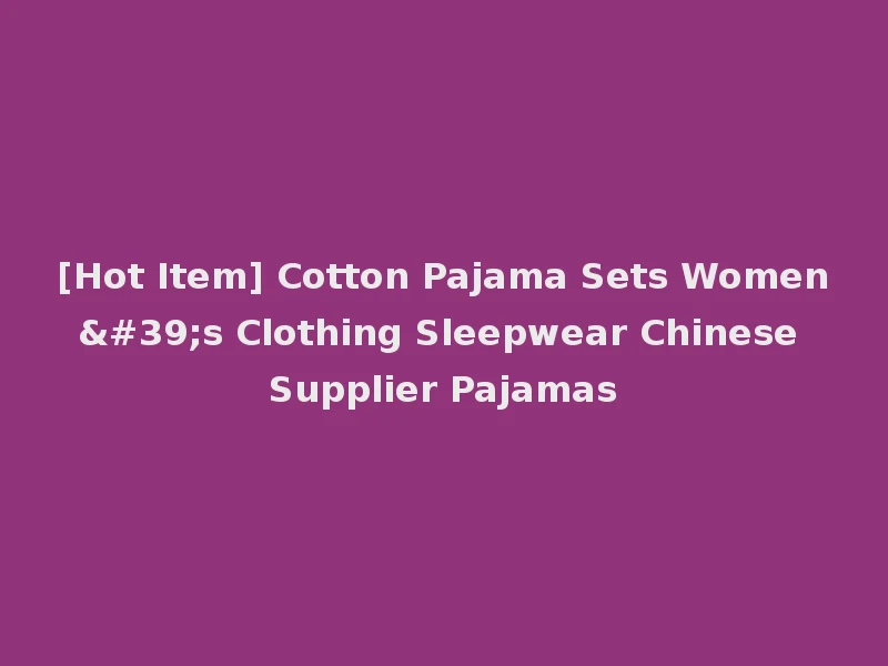 [Hot Item] Cotton Pajama Sets Women's Clothing Sleepwear Chinese Supplier Pajamas