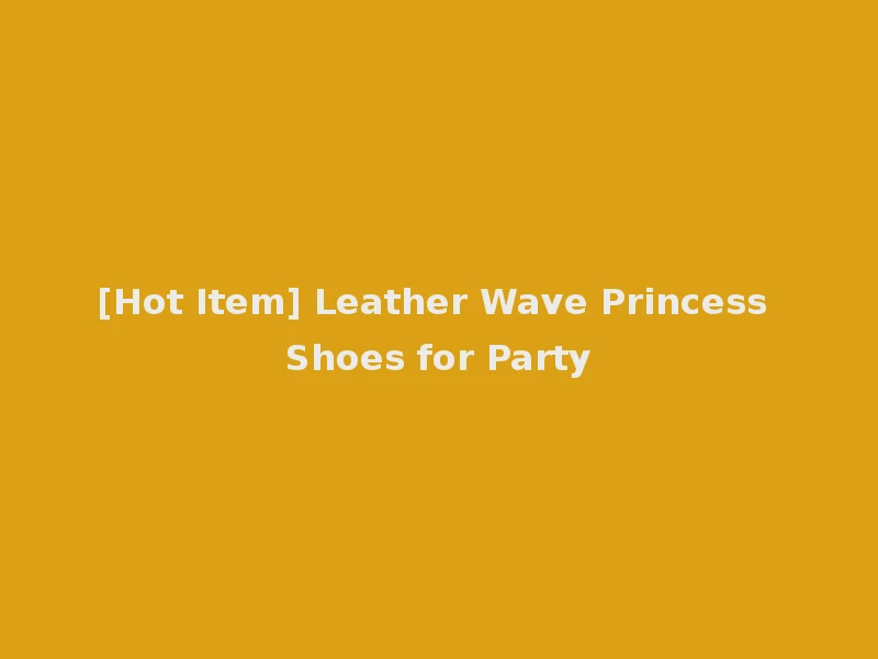 [Hot Item] Leather Wave Princess Shoes for Party
