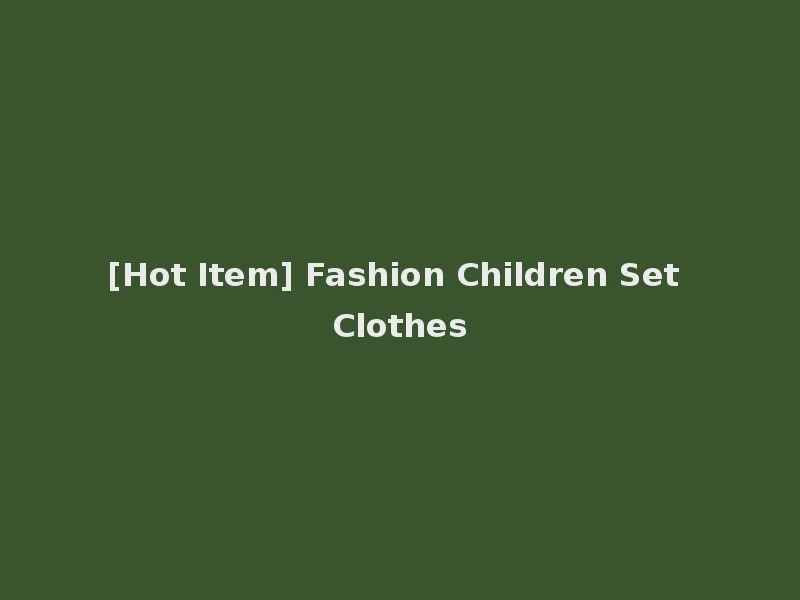 [Hot Item] Fashion Children Set Clothes