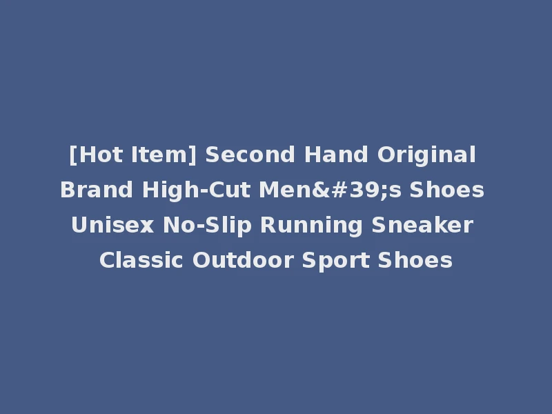 [Hot Item] Second Hand Original Brand High-Cut Men's Shoes Unisex No-Slip Running Sneaker Classic Outdoor Sport Shoes
