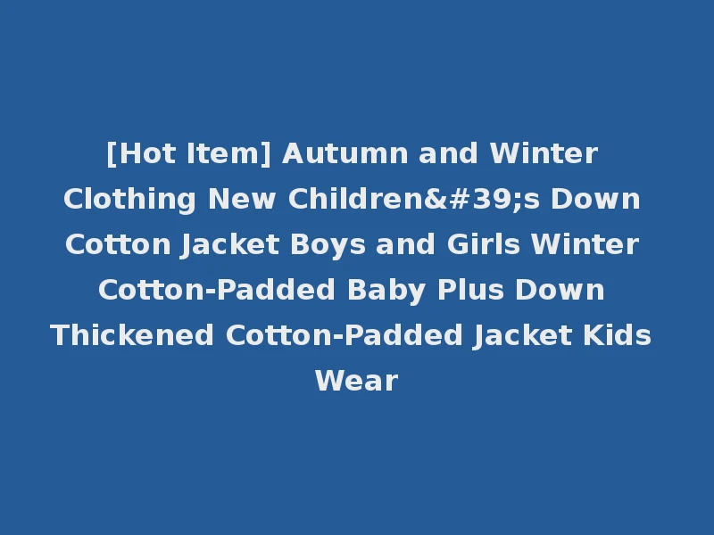 [Hot Item] Autumn and Winter Clothing New Children's Down Cotton Jacket Boys and Girls Winter Cotton-Padded Baby Plus Down Thickened Cotton-Padded Jacket Kids Wear