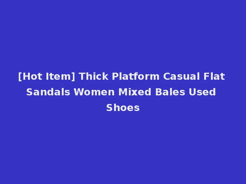 [Hot Item] Thick Platform Casual Flat Sandals Women Mixed Bales Used Shoes