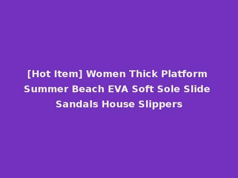 [Hot Item] Women Thick Platform Summer Beach EVA Soft Sole Slide Sandals House Slippers