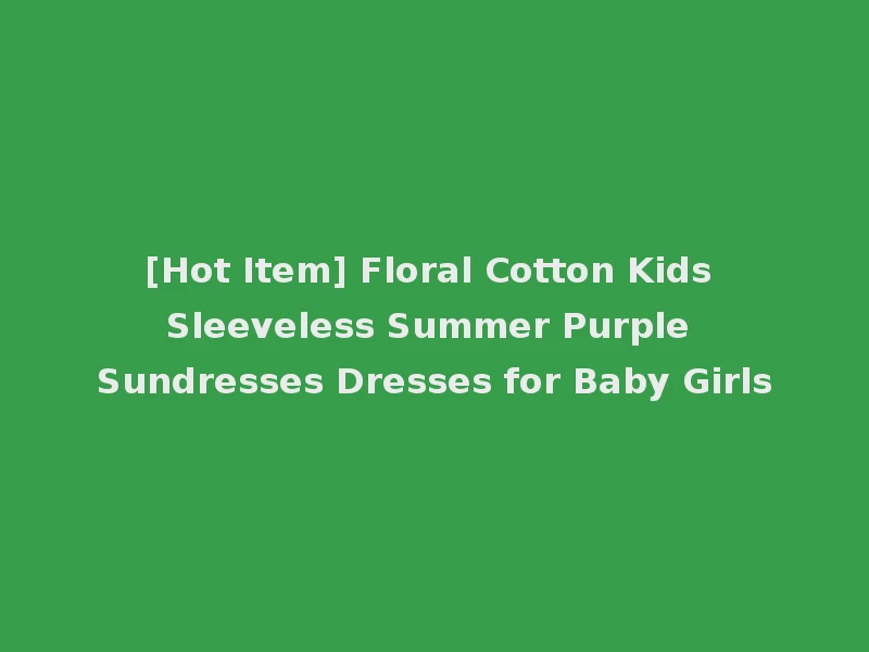 [Hot Item] Floral Cotton Kids Sleeveless Summer Purple Sundresses Dresses for Baby Girls