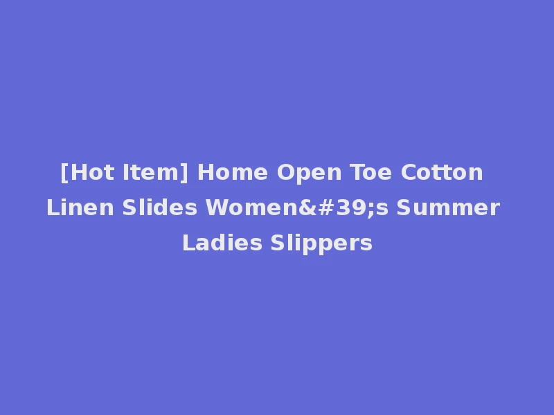 [Hot Item] Home Open Toe Cotton Linen Slides Women's Summer Ladies Slippers