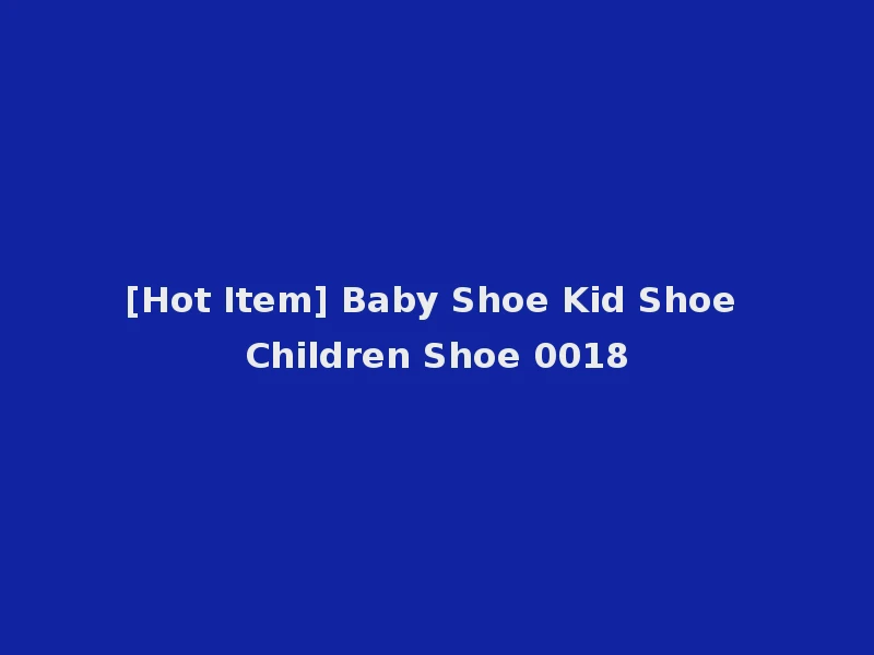 [Hot Item] Baby Shoe Kid Shoe Children Shoe 0018