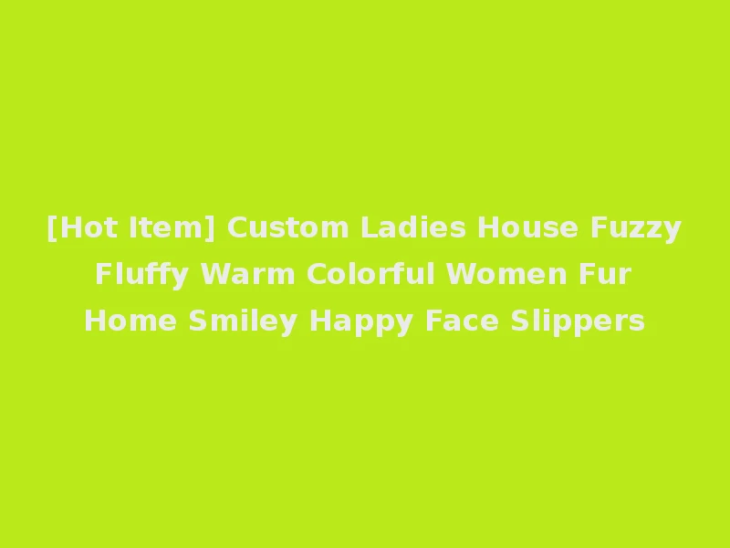 [Hot Item] Custom Ladies House Fuzzy Fluffy Warm Colorful Women Fur Home Smiley Happy Face Slippers