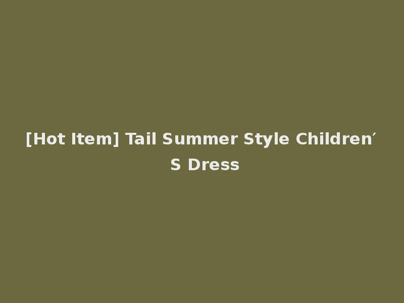 [Hot Item] Tail Summer Style Children′ S Dress
