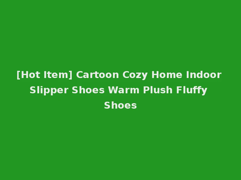 [Hot Item] Cartoon Cozy Home Indoor Slipper Shoes Warm Plush Fluffy Shoes