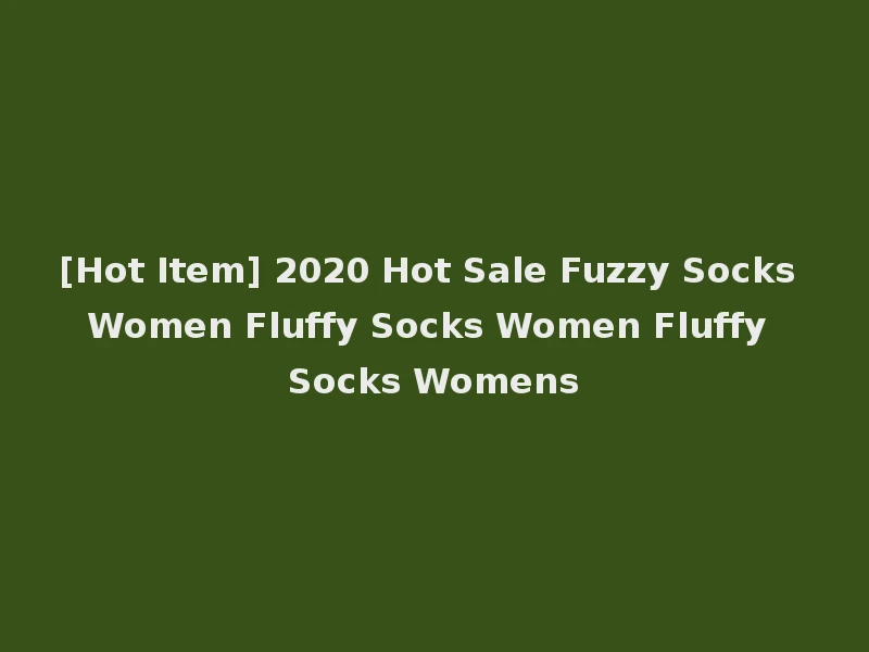 [Hot Item] 2020 Hot Sale Fuzzy Socks Women Fluffy Socks Women Fluffy Socks Womens