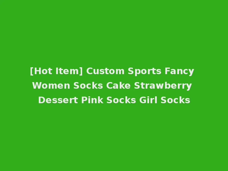 [Hot Item] Custom Sports Fancy Women Socks Cake Strawberry Dessert Pink Socks Girl Socks