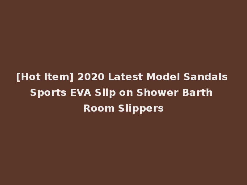 [Hot Item] 2020 Latest Model Sandals Sports EVA Slip on Shower Barth Room Slippers