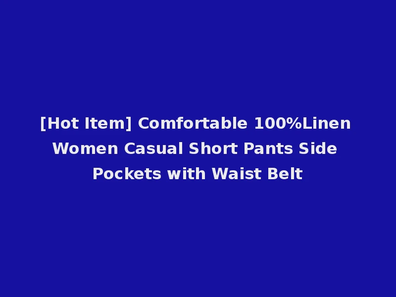 [Hot Item] Comfortable 100%Linen Women Casual Short Pants Side Pockets with Waist Belt