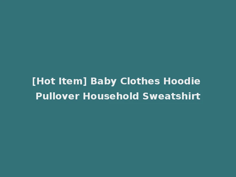 [Hot Item] Baby Clothes Hoodie Pullover Household Sweatshirt
