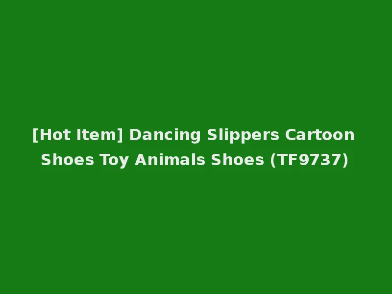 [Hot Item] Dancing Slippers Cartoon Shoes Toy Animals Shoes (TF9737)