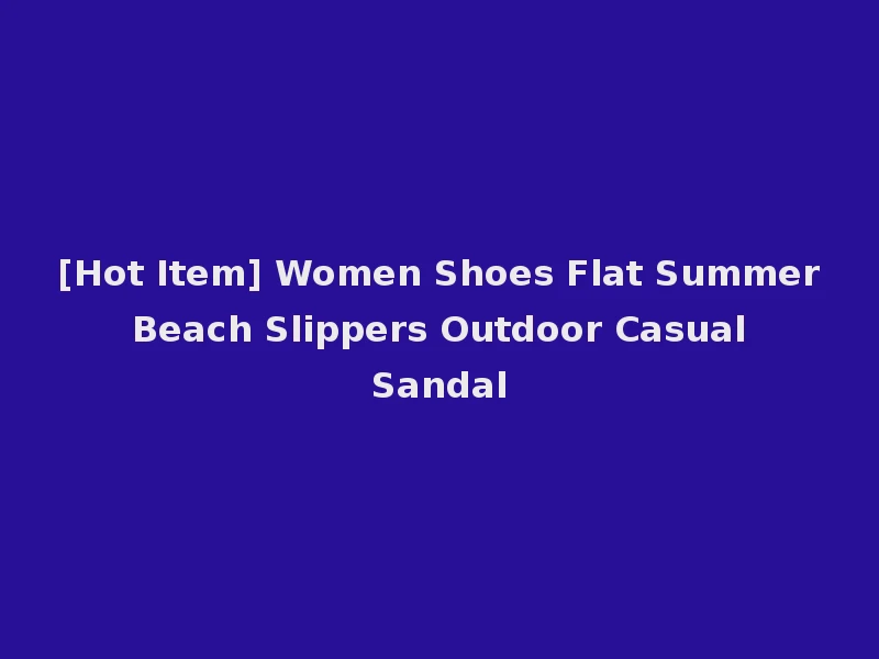 [Hot Item] Women Shoes Flat Summer Beach Slippers Outdoor Casual Sandal