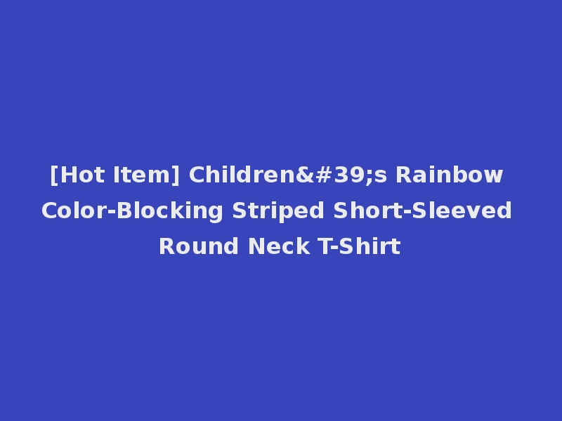[Hot Item] Children's Rainbow Color-Blocking Striped Short-Sleeved Round Neck T-Shirt