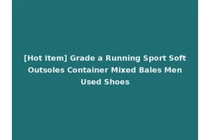 [Hot Item] Grade a Running Sport Soft Outsoles Container Mixed Bales Men Used Shoes