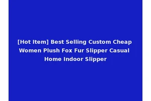 [Hot Item] Best Selling Custom Cheap Women Plush Fox Fur Slipper Casual Home Indoor Slipper