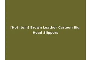 [Hot Item] Brown Leather Cartoon Big Head Slippers