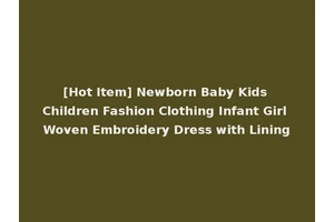 [Hot Item] Newborn Baby Kids Children Fashion Clothing Infant Girl Woven Embroidery Dress with Lining