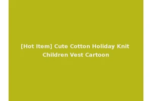 [Hot Item] Cute Cotton Holiday Knit Children Vest Cartoon