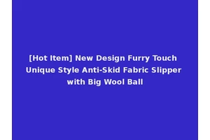 [Hot Item] New Design Furry Touch Unique Style Anti-Skid Fabric Slipper with Big Wool Ball