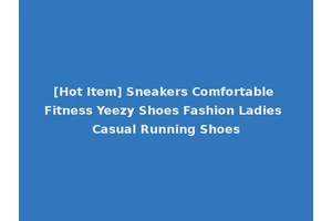 [Hot Item] Sneakers Comfortable Fitness Yeezy Shoes Fashion Ladies Casual Running Shoes