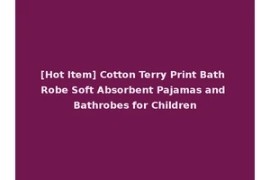 [Hot Item] Cotton Terry Print Bath Robe Soft Absorbent Pajamas and Bathrobes for Children