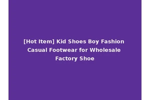 [Hot Item] Kid Shoes Boy Fashion Casual Footwear for Wholesale Factory Shoe