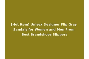 [Hot Item] Unisex Designer Flip Gray Sandals for Women and Men From Best Brandshoes Slippers