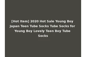 [Hot Item] 2020 Hot Sale Young Boy Japan Teen Tube Socks Tube Socks for Young Boy Lovely Teen Boy Tube Socks