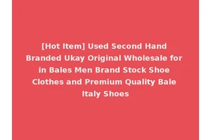 [Hot Item] Used Second Hand Branded Ukay Original Wholesale for in Bales Men Brand Stock Shoe Clothes and Premium Quality Bale Italy Shoes