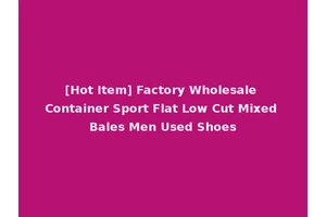 [Hot Item] Factory Wholesale Container Sport Flat Low Cut Mixed Bales Men Used Shoes