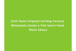 [Hot Item] Original Sorting Factory Wholesale Grade a Flat Sport Used Mens Shoes