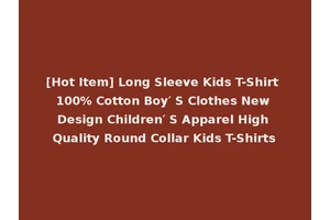 [Hot Item] Long Sleeve Kids T-Shirt 100% Cotton Boy′ S Clothes New Design Children′ S Apparel High Quality Round Collar Kids T-Shirts