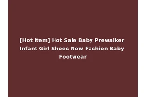 [Hot Item] Hot Sale Baby Prewalker Infant Girl Shoes New Fashion Baby Footwear