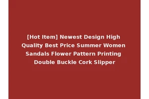 [Hot Item] Newest Design High Quality Best Price Summer Women Sandals Flower Pattern Printing Double Buckle Cork Slipper