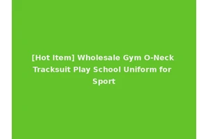 [Hot Item] Wholesale Gym O-Neck Tracksuit Play School Uniform for Sport