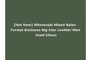 [Hot Item] Wholesale Mixed Bales Formal Business Big Size Leahter Men Used Shoes