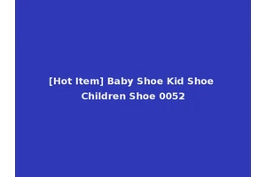 [Hot Item] Baby Shoe Kid Shoe Children Shoe 0052