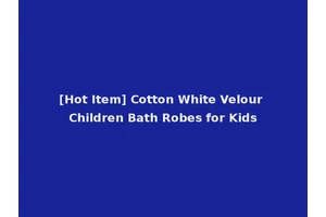 [Hot Item] Cotton White Velour Children Bath Robes for Kids
